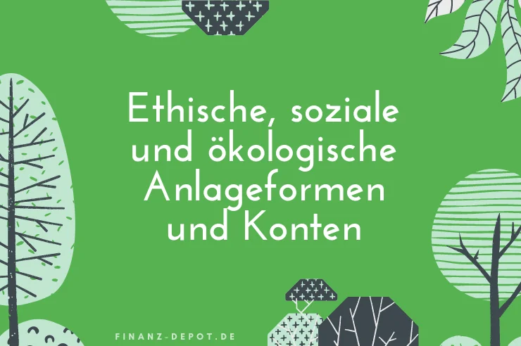 Ethische, soziale und ökologische Anlageformen und Konten
